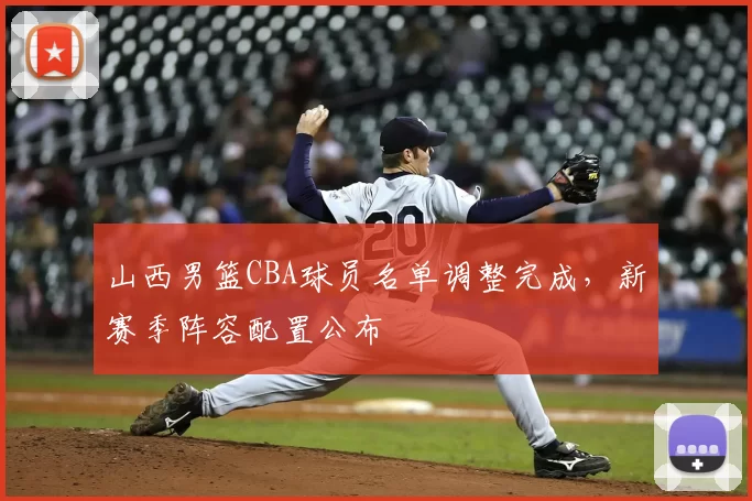 山西男篮CBA球员名单调整完成，新赛季阵容配置公布