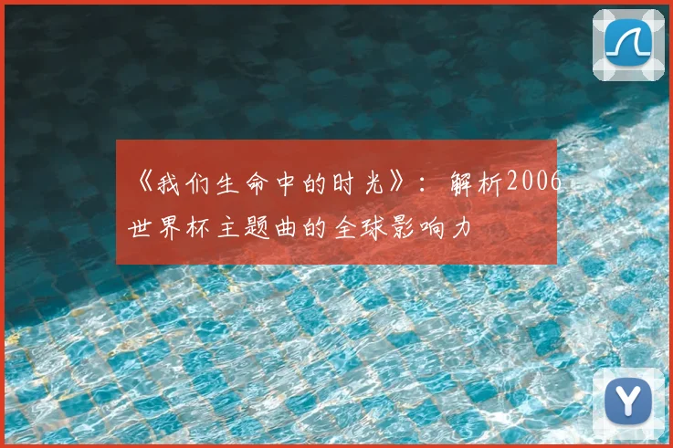 《我们生命中的时光》：解析2006世界杯主题曲的全球影响力