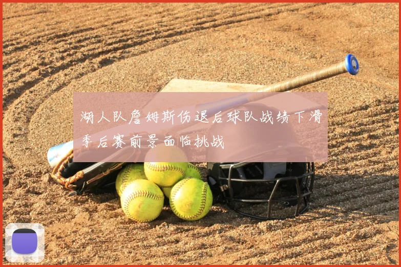 湖人队詹姆斯伤退后球队战绩下滑季后赛前景面临挑战