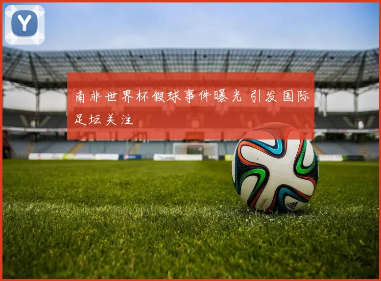 南非世界杯假球事件曝光 引发国际足坛关注