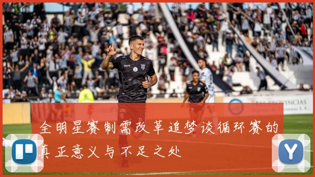全明星赛制需改革追梦谈循环赛的真正意义与不足之处