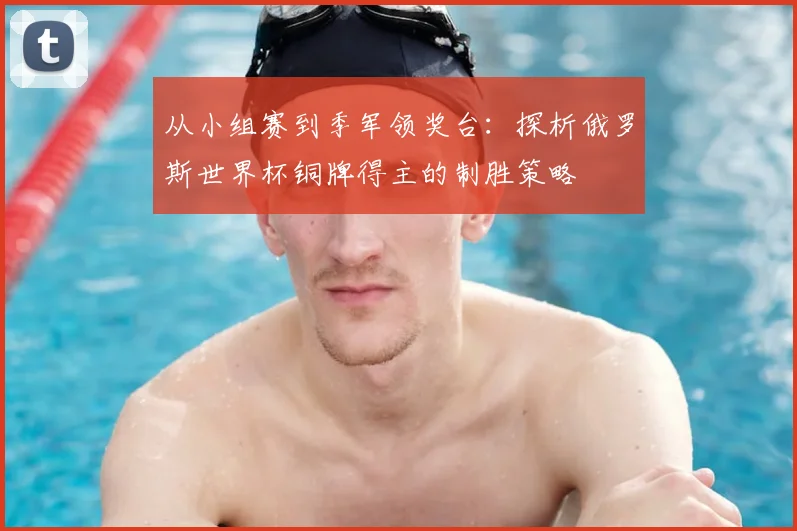 从小组赛到季军领奖台：探析俄罗斯世界杯铜牌得主的制胜策略