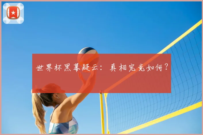 世界杯黑幕疑云:真相究竟如何?