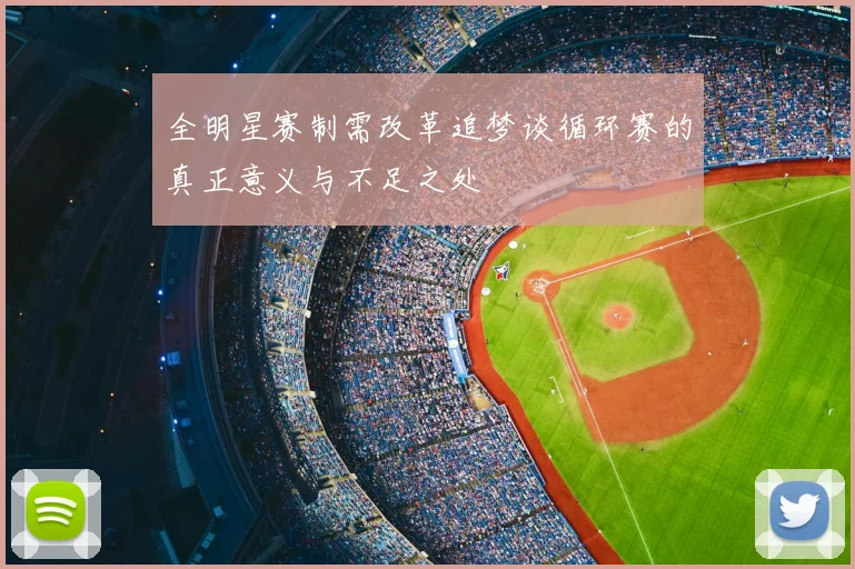 全明星赛制需改革追梦谈循环赛的真正意义与不足之处