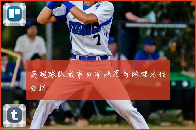 英超球队城市分布地图与地理方位分析