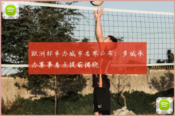 欧洲杯举办城市名单公布:多城承办赛事看点提前揭晓