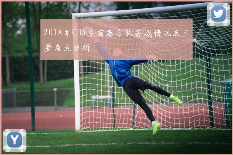 2018年CBA季前赛各队备战情况及主要看点分析