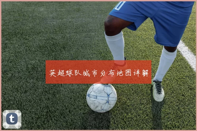 英超球队城市分布地图详解