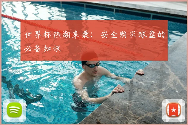 世界杯热潮来袭:安全购买球盘的必备知识