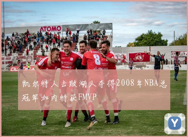 凯尔特人击败湖人夺得2008年NBA总冠军加内特获FMVP