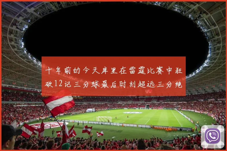 十年前的今天库里在雷霆比赛中狂砍12记三分球最后时刻超远三分绝杀对手