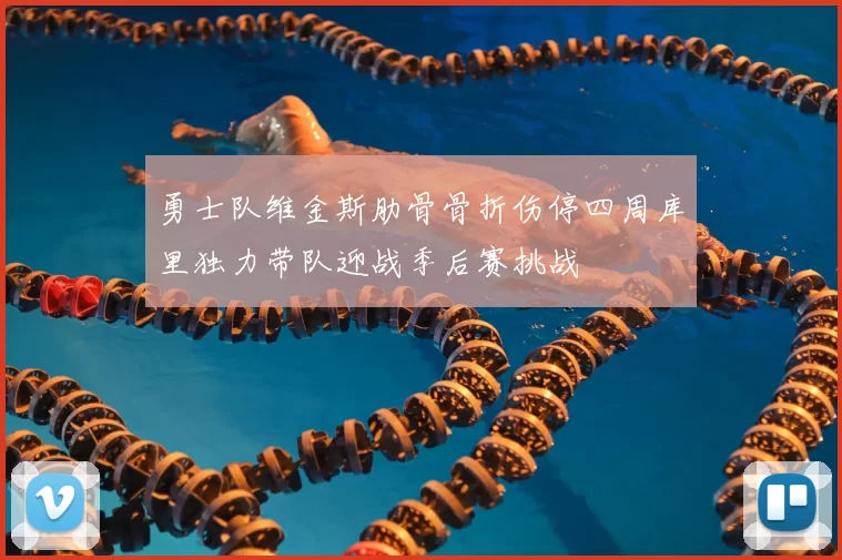 勇士队维金斯肋骨骨折伤停四周库里独力带队迎战季后赛挑战