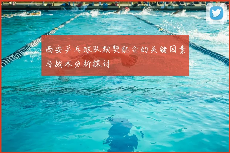 西安乒乓球队默契配合的关键因素与战术分析探讨