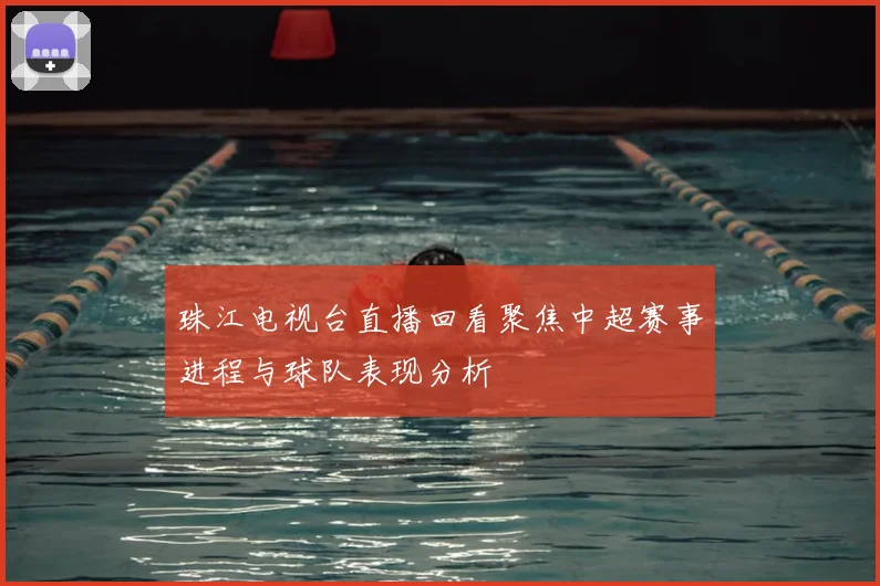 珠江电视台直播回看聚焦中超赛事进程与球队表现分析